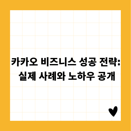 카카오 비즈니스 성공 전략: 실제 사례와 노하우 공개
