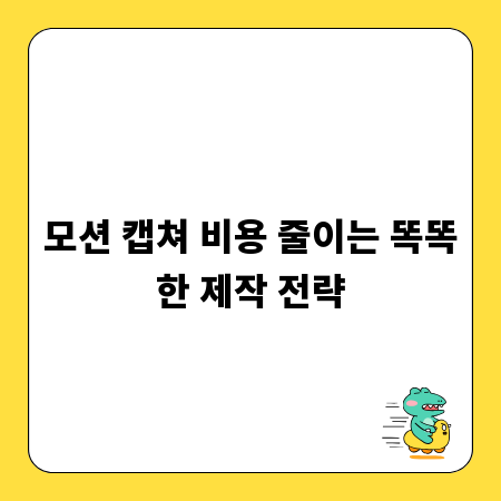모션 캡쳐 비용 줄이는 똑똑한 제작 전략