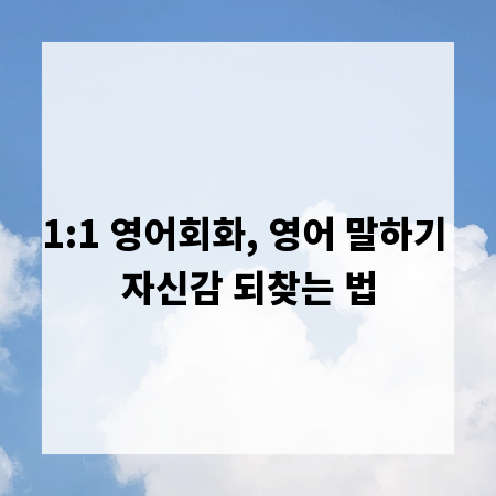 1:1 영어회화, 영어 말하기 자신감 되찾는 법