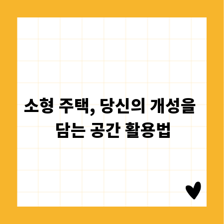소형 주택, 당신의 개성을 담는 공간 활용법