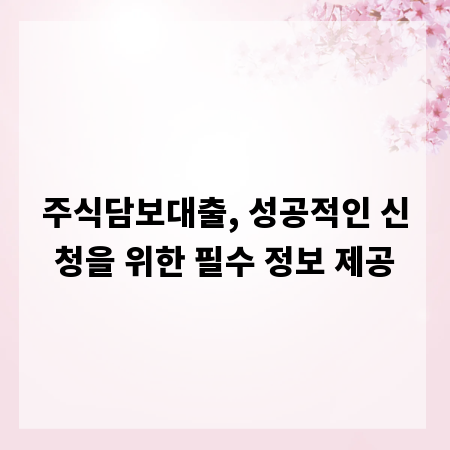 주식담보대출, 성공적인 신청을 위한 필수 정보 제공