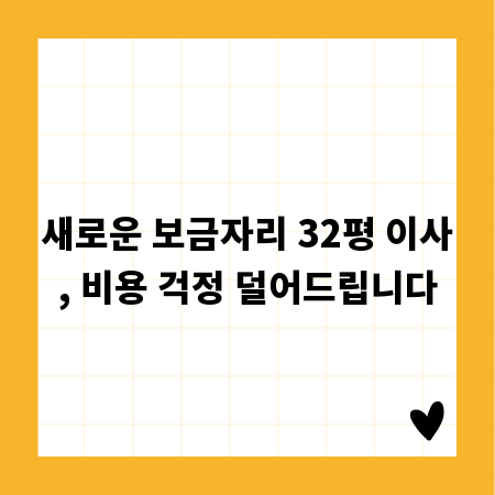 새로운 보금자리 32평 이사, 비용 걱정 덜어드립니다