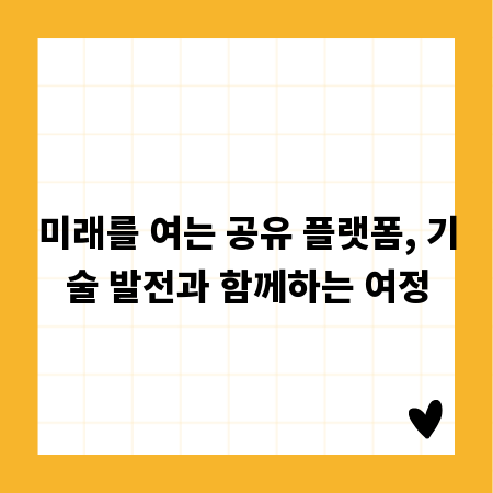 미래를 여는 공유 플랫폼, 기술 발전과 함께하는 여정
