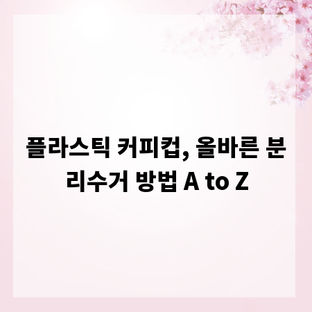 플라스틱 커피컵, 올바른 분리수거 방법 A to Z