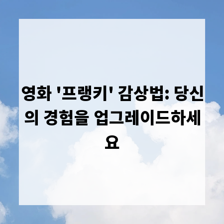 영화 '프랭키' 감상법: 당신의 경험을 업그레이드하세요