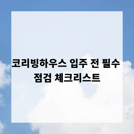 코리빙하우스 입주 전 필수 점검 체크리스트