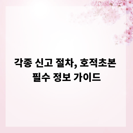 각종 신고 절차, 호적초본 필수 정보 가이드