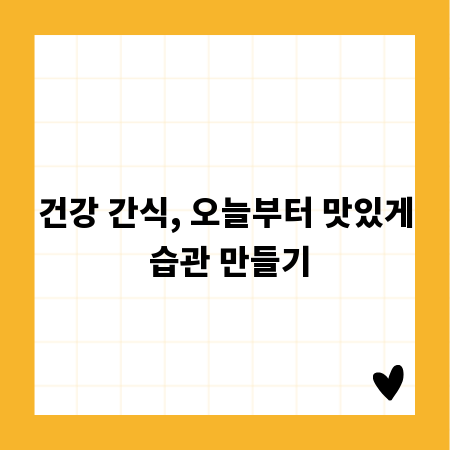건강 간식, 오늘부터 맛있게 습관 만들기
