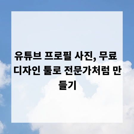 유튜브 프로필 사진, 무료 디자인 툴로 전문가처럼 만들기