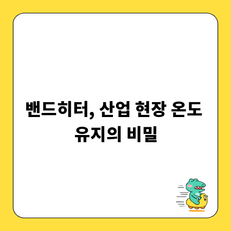 밴드히터, 산업 현장 온도 유지의 비밀