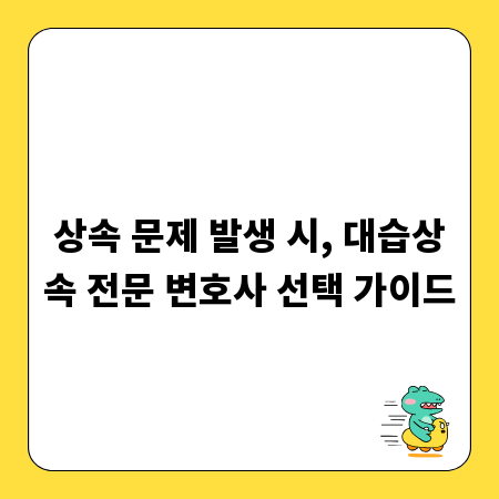 상속 문제 발생 시, 대습상속 전문 변호사 선택 가이드