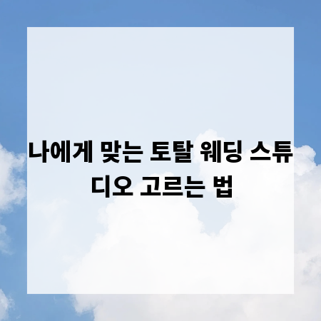 나에게 맞는 토탈 웨딩 스튜디오 고르는 법